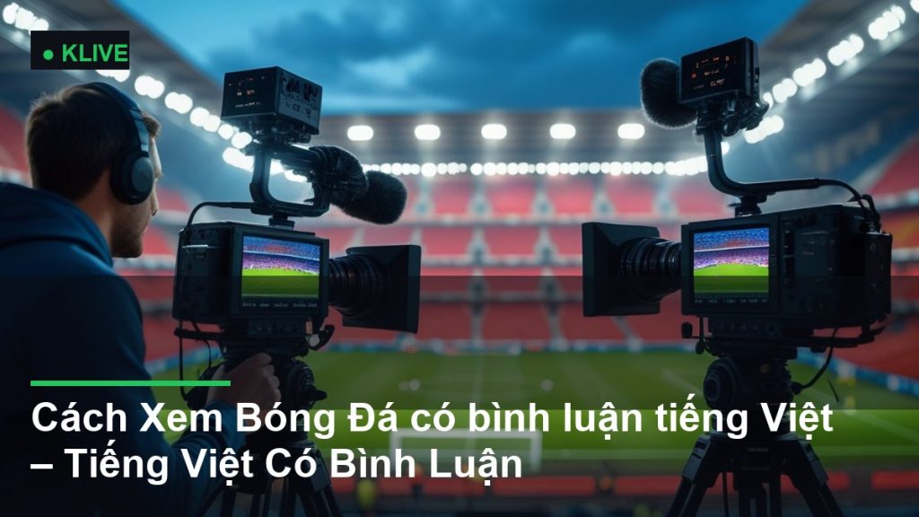 Cách Xem Bóng Đá có bình luận tiếng Việt – Tiếng Việt Có Bình Luận