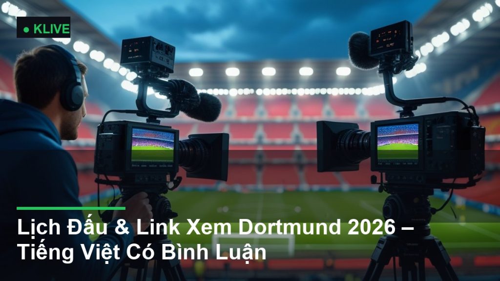Lịch Đấu & Link Xem Dortmund 2026 – Tiếng Việt Có Bình Luận