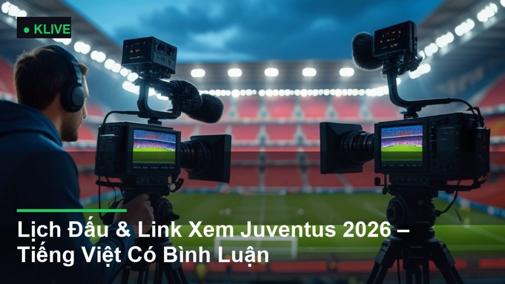 Lịch Đấu & Link Xem Juventus 2026 – Tiếng Việt Có Bình Luận