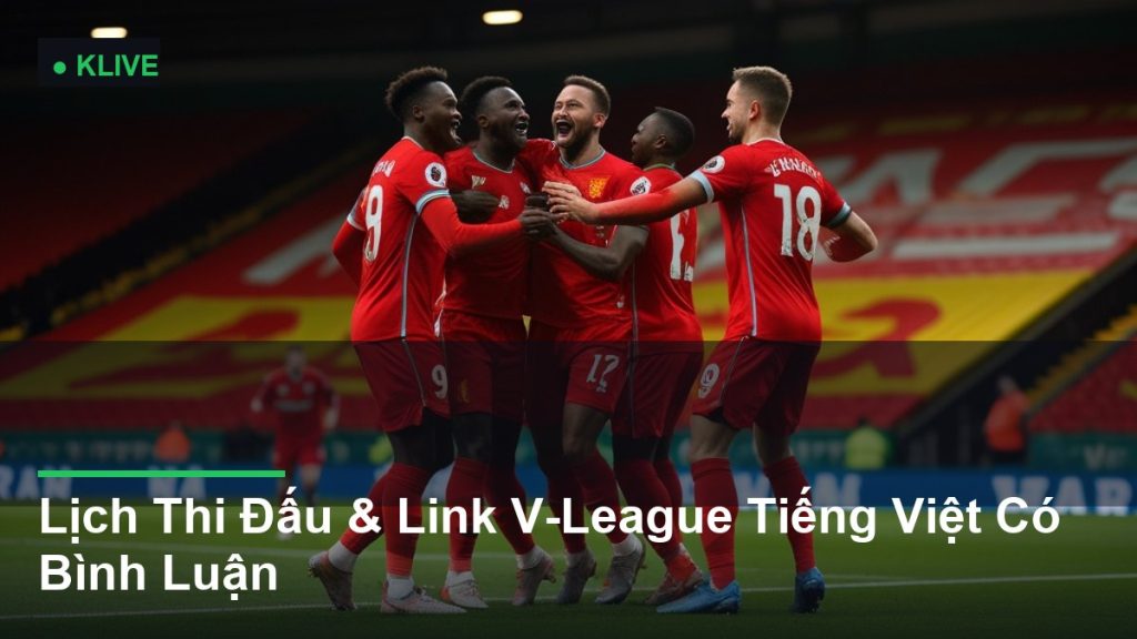 Lịch Thi Đấu & Link V-League Tiếng Việt Có Bình Luận