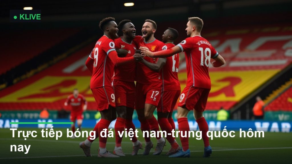 Trực tiếp bóng đá việt nam-trung quốc hôm nay
